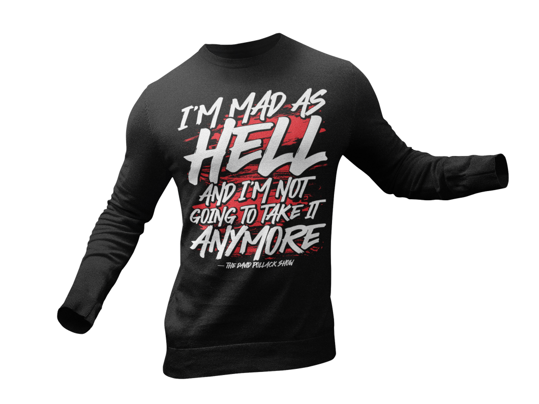 Im Mad As Hell and Im Not Going to Take it Anymore Long Sleeve Shirt - Pollack Show