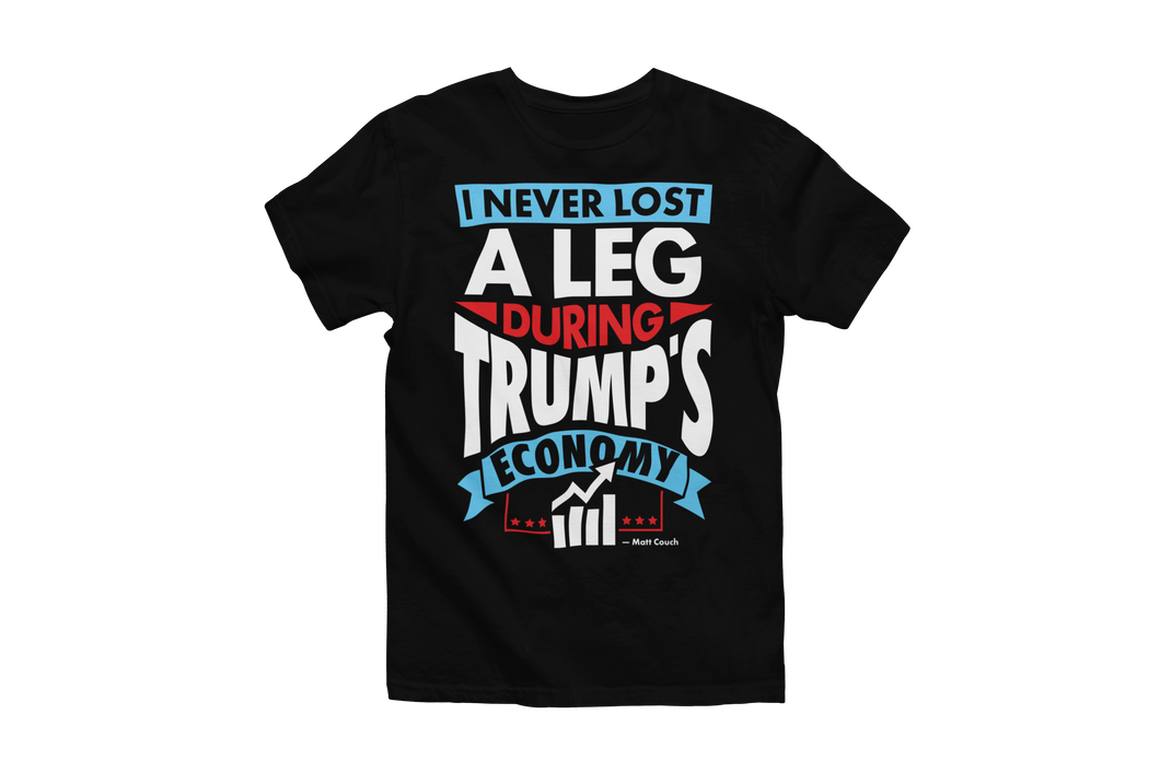 I Never Lost A Leg During Trump's Economy - Matt Couch T-Shirt