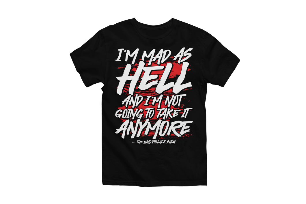 I'm Mad As Hell and Im Not Going to Take It Anymore - Pollack Show T-Shirt