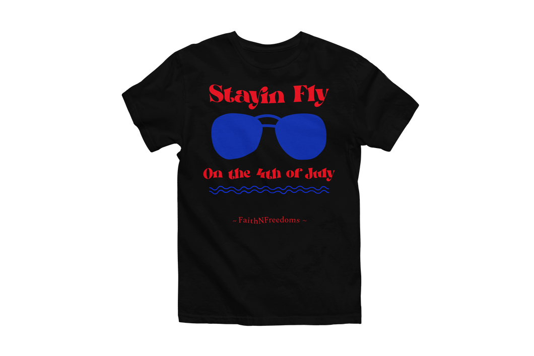 Stayin Fly on the 4th of July T-Shirt