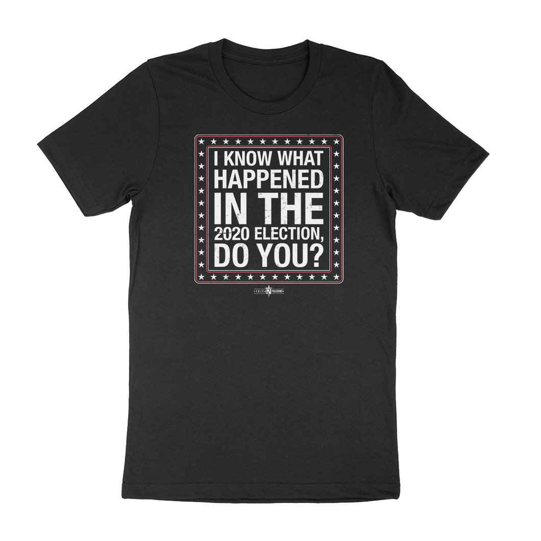 NEW 'I Know What Happened in the 2020 Election, DO YOU?' T-Shirt