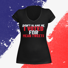 Load image into Gallery viewer, Women&#39;s Don&#39;t Blame Me I Voted For Mean Tweets V-Neck T-Shirt
