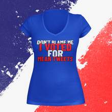 Load image into Gallery viewer, Women&#39;s Don&#39;t Blame Me I Voted For Mean Tweets V-Neck T-Shirt
