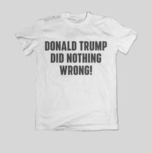 Load image into Gallery viewer, Trump Did Nothing Wrong T-Shirt
