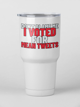Load image into Gallery viewer, Dont Blame Me I Voted for Mean Tweets 30oz Stainless Steel Tumbler
