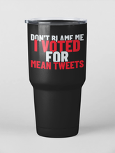 Load image into Gallery viewer, Dont Blame Me I Voted for Mean Tweets 30oz Stainless Steel Tumbler
